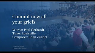 Commit now all your griefs and ways into His hands (Metropolitan Tabernacle)