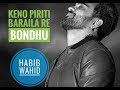 Keno Piriti Baraila Re Bondhu | Habib