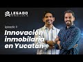 Innovación inmobilaria en Yucatán | Legado Inmobiliario Podcast #11