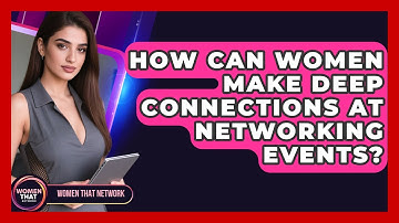 How Can Women Make Deep Connections At Networking Events? - Women That Network