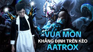 VUA MỒN KHẲNG ĐỊNH TRÊN KÈO AATROX YEAH SURE