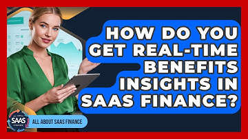 How Do You Get Real-time Benefits Insights In SaaS Finance? - All About SaaS Finance