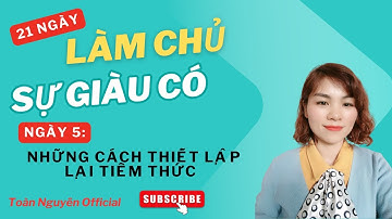 21 NGÀY LÀM CHỦ SỰ GIÀU CÓ.NGÀY 5: NHỮNG CÁCH THIẾT LẬP LẠI TIỀM THỨC