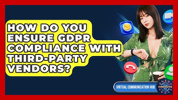 How Do You Ensure GDPR Compliance With Third-party Vendors? - Virtual Communication Hub