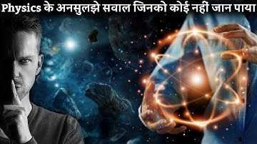 Physics के 17 ऐसे सवाल जिनको कोई नहीं जान पाया | biggest unanswered questions of physics