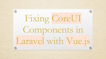 Fixing CoreUI Components in Laravel with Vue.js