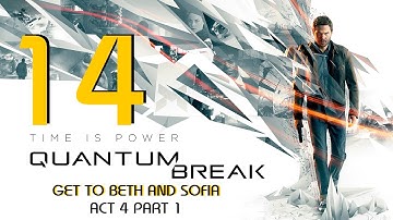 QUANTUM BREAK! (Get to Beth and Sofia) ACT 4 PART 1 (Guide 14)