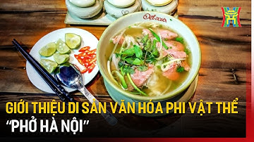 Giới thiệu di sản văn hóa phi vật thể “Phở Hà Nội” | Tin tức