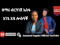 ሁንድ አመኔም እንኒ እሄ ሎስሳቾ ዘማሪት ብርነሽ አሰፋ Amanuel Sugebo Official ተለቀቀ