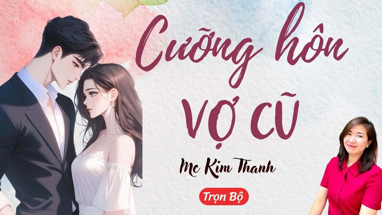 AUDIO NGÔN TÌNH: CƯỠNG HÔN VỢ CŨ  TỔNG HỢP TRUYỆN HAY MC KIM THANH DIỄN ĐỌC CẢM XÚC.
