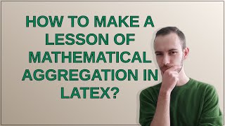 Tex: How to make a lesson of mathematical aggregation in Latex?