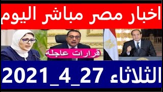 اخبار مصر مباشر اليوم الثلاثاء 27/ 4/ 2021