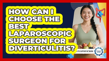 How Can I Choose The Best Laparoscopic Surgeon For Diverticulitis? - Diverticulitis Support Network