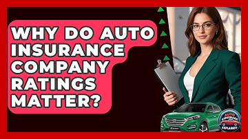 Why Do Auto Insurance Company Ratings Matter? - Auto Coverage Explained