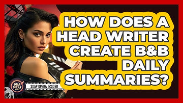 How Does A Head Writer Create B&B Daily Summaries? - Soap Opera Insider