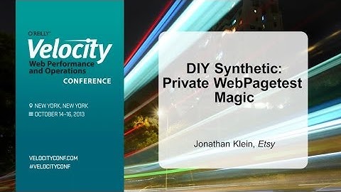 Velocity NYC 2013: DIY Synthetic - Private WebPagetest Magic
