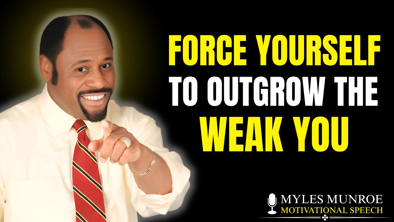 FORCE YOURSELF TO OUTGROW THE WEAK YOU | Myles Munroe Motivational Speech