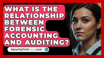 What Is The Relationship Between Forensic Accounting And Auditing? - SecurityFirstCorp.com
