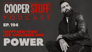 Cooper Stuff Ep. 194 - Happy New Year! Life, Godliness, and Power