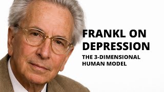 Viktor Frankl on Depression — The 3-Dimensional Model of the Human Being