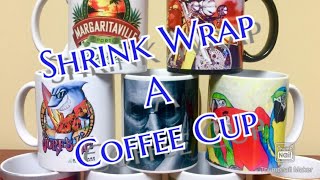 How To Shrink Wrap A Sublimation Coffee Cup
