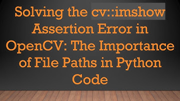 Solving the cv::imshow Assertion Error in OpenCV: The Importance of File Paths in Python Code