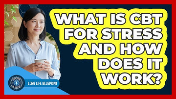 What Is CBT For Stress And How Does It Work? - Long Life Blueprint