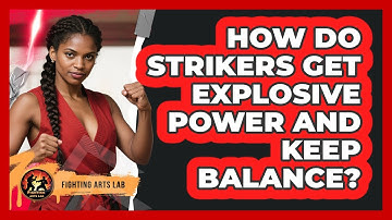 How Do Strikers Get Explosive Power And Keep Balance? - Fighting Arts Lab