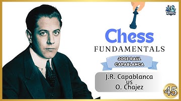 Episode 45 (J.R. Capablanca vs O. Chajez) Chess Fundamentals by Jose Raul Capablanca