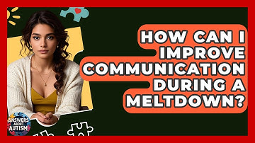 How Can I Improve Communication During A Meltdown? - Answers About Autism