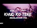 Mahalakshmi Iyer - Khud Ko Tere (Lyrics) w&k Mp3 Song