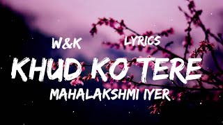 Mahalakshmi Iyer - Khud Ko Tere (Lyrics) w&k