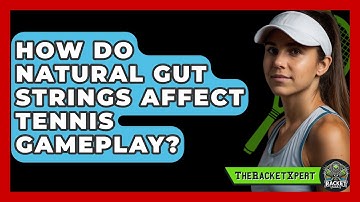 How Do Natural Gut Strings Affect Tennis Gameplay? - The Racket Xpert