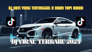 DJ HATI YANG TERTINGGAL X DIAM TAPI RINDU FULL BASS 2025 | DJ TikTok Viral Galau Buat Nangis & Baper
