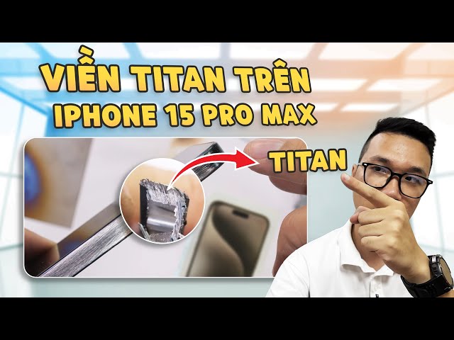 Sự thật về Titanium trên iPhone 15 Pro Max: độ dày Titanium được bao nhiêu?