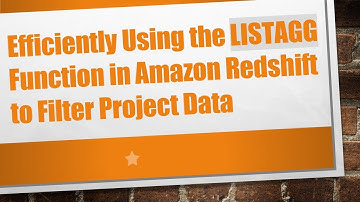 Efficiently Using the LISTAGG Function in Amazon Redshift to Filter Project Data