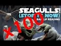 Seagulls Stop It Now but everytime he says 