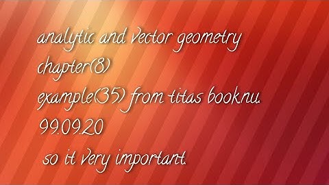 analytic and vector geometry chapter(8) example (35) from titas book