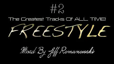 #2 The Greatest FREESTYLE Records of ALL TIME...Mixed By Jeff Romanowski 2020