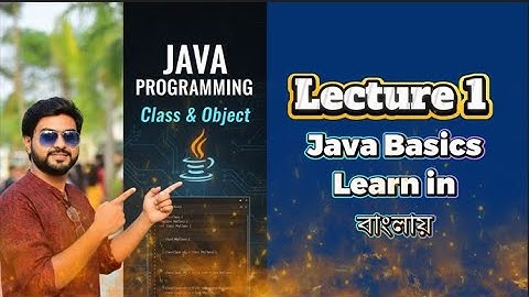 Java Programming Tutorial in Bengali - Lecture 1: Introduction to Java, Objects and Classes