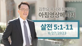 230627 아침 영상 메시지(데살로니가전서 5:1-11)_김한요 목사_847회