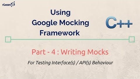Google c++ Test Mocking Framework  Part -  4: Writing Mocks using c++ gtest and c++ gmock