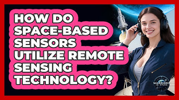 How Do Space-based Sensors Utilize Remote Sensing Technology? - Warriors In Space