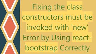 Fixing the class constructors must be invoked with 'new' Error by Using react-bootstrap Correctly