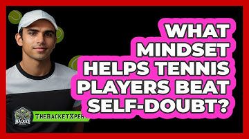 What Mindset Helps Tennis Players Beat Self-doubt? - The Racket Xpert