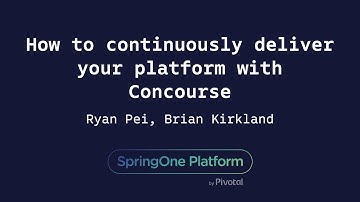 How to Continuously Deliver Your Platform with Concourse - Brian Kirkland & Ryan Pei