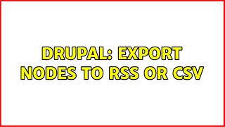 Drupal: Export Nodes to RSS or CSV