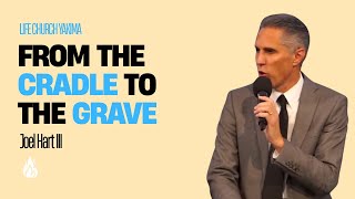 From the Cradle to the Grave | Joel Hart III