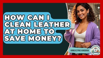 How Can I Clean Leather At Home To Save Money? - Homekeeping Handbook