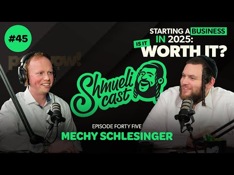 “Starting a Business in 2025: Is It Worth It?” | Mechy Schlesinger - ShmueliCast Ep. 45
